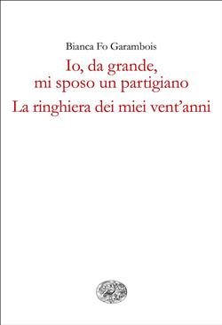 Io, da grande, mi sposo un partigiano. La ringhiera dei miei vent'anni.