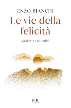 Le vie della felicità. Gesù e le beatitudini