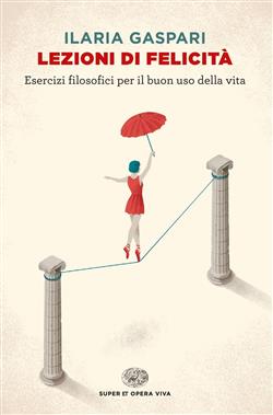 Lezioni di felicità. Esercizi filosofici per il buon uso della vita