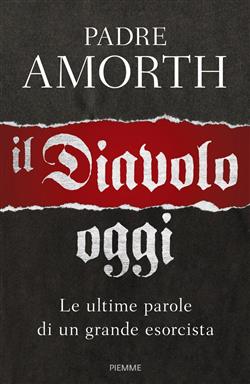 Il diavolo, oggi. Le ultime parole di un grande esorcista
