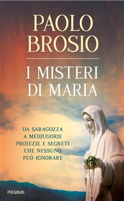 I misteri di Maria. Da Saragozza a Medjugorje profezie e segreti che nessuno può ignorare