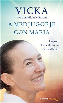 A Medjugorje con Maria. I segreti che la Madonna mi ha affidato