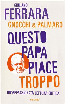 Questo papa piace troppo. Un'appassionata lettura critica