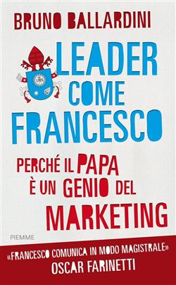 Leader come Francesco. Perché il papa è un genio del marketing