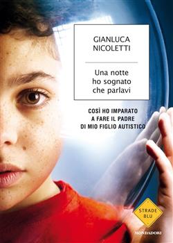 Una notte ho sognato che parlavi. Così ho imparato a fare il padre di mio figlio autistico