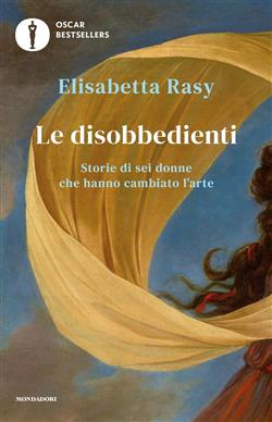 Le disobbedienti. Storie di sei donne che hanno cambiato l'arte