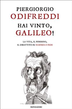 Hai vinto, Galileo! La vita, il pensiero, il dibattito su scienza e fede