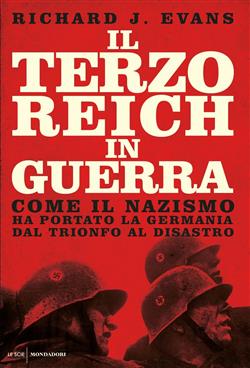 Il Terzo Reich in guerra. Come il nazismo ha portato la Germania dal trionfo al disastro