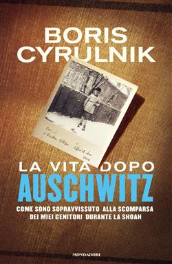 La vita dopo Auschwitz. Come sono sopravvissuto alla scomparsa dei miei genitori dopo la Shoah