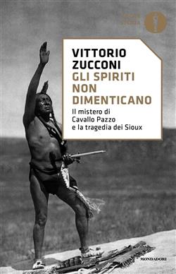 Gli spiriti non dimenticano. Il mistero di Cavallo Pazzo e la tragedia dei Sioux