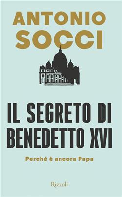 Il segreto di Benedetto XVI. Perché è ancora papa