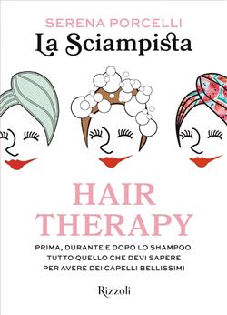 Hair therapy. Prima, durante e dopo lo shampoo. Tutto quello che devi sapere per avere i capelli bellissimi