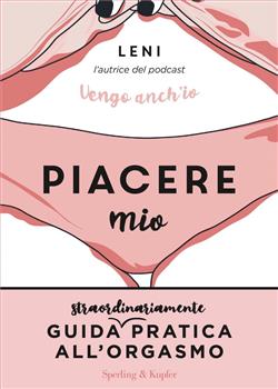 Piacere mio. Guida straordinariamente pratica all'orgasmo