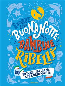 Storie della buonanotte per bambine ribelli. 100 donne italiane straordinarie