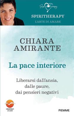 La pace interiore. Liberarsi dall'ansia, dalle paure, dai pensieri negativi