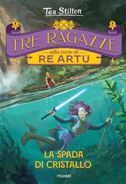 La spada di cristallo. Tre ragazze alla corte di re Artù