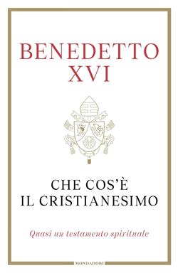 Che cos'è il cristianesimo. Quasi un testamento spirituale