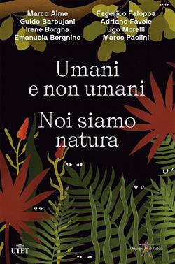 Umani e non umani.  Noi siamo natura