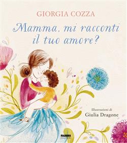 Mamma, mi racconti il tuo amore? Ediz. illustrata