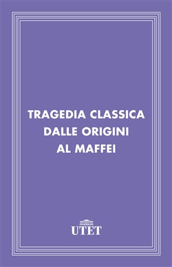 Tragedia classica dalle Origini al Maffei