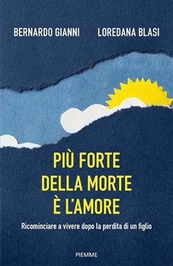 Più forte della morte è l'amore. Ricominciare a vivere dopo la perdita di un figlio