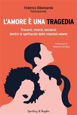 L'amore è una tragedia. Trovarsi, viversi, lasciarsi: dentro lo spettacolo delle relazioni umane