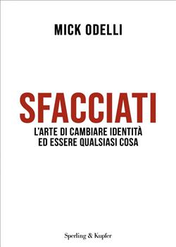 Sfacciati. L'arte di cambiare identità ed essere qualsiasi cosa