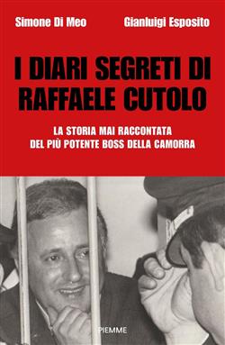 I diari segreti di Raffaele Cutolo. La storia mai raccontata del più potente boss della camorra