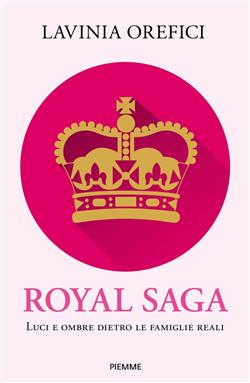 Royal saga. Luci e ombre dietro le famiglie reali