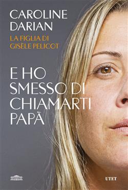 E ho smesso di chiamarti papà. Il memoir della figlia di Gisèle Pelicot
