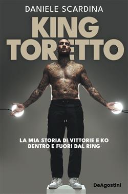 King Toretto. La mia storia di vittorie e ko dentro e fuori dal ring