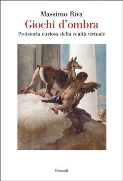 Giochi d'ombra. Preistoria curiosa della realtà virtuale