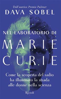 Nel laboratorio di Marie Curie. Come la scoperta del radio ha illuminato la strada alle donne della scienza