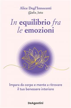 In equilibrio fra le emozioni. Impara da corpo e mente a ritrovare il tuo benessere interiore