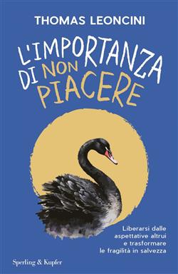 L'importanza di non piacere. Liberarsi dalle aspettative altrui e trasformare le fragilità in salvezza