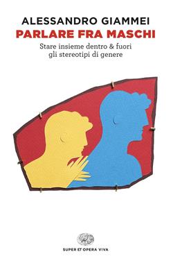 Parlare fra maschi. Stare insieme dentro & fuori gli stereotipi di genere