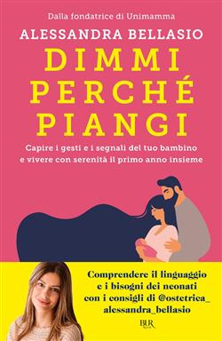 Dimmi perché piangi. Capire i gesti e i segnali del tuo bambino e vivere con serenità il primo anno insieme