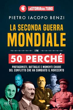La seconda guerra mondiale in 50 perché. Protagonisti, battaglie e momenti chiave del conflitto che ha cambiato il Novecento