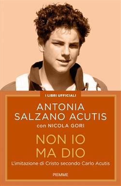 Non io ma Dio. L'imitazione di Cristo secondo Carlo Acutis