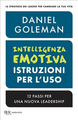 Intelligenza emotiva, istruzioni per l'uso. 12 passi per una nuova leadership