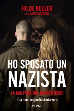 Ho sposato un nazista. La mia fuga dal Quarto Reich