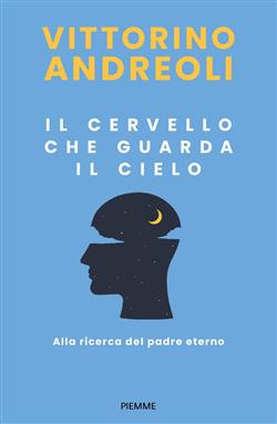 Il cervello che guarda il cielo. Alla ricerca del padre eterno