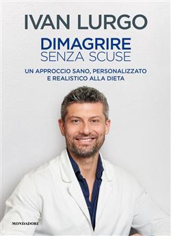 Dimagrire senza scuse. Un approccio sano, personalizzato e realistico alla dieta