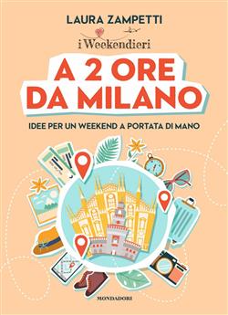 A 2 ore da Milano. Idee per un weekend a portata di mano