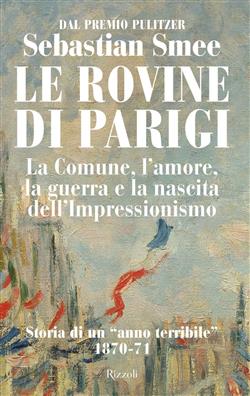 Le rovine di Parigi. La Comune, l'amore, la guerra e la nascita dell'Impressionismo