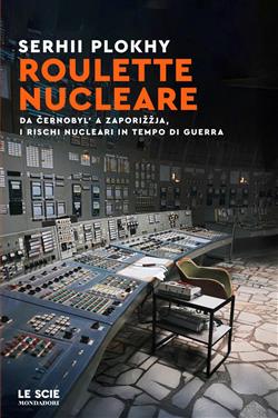Roulette nucleare. Da Cernobyl' a Zaporizzja, i rischi nucleari in tempo di guerra