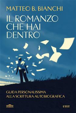 Il romanzo che hai dentro. Guida personalissima alla scrittura autobiografica