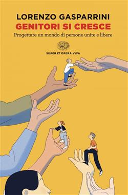 Genitori si cresce. Progettare un mondo di persone unite e libere