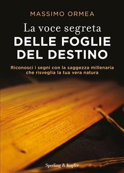 La voce segreta delle foglie del destino. Riconosci i segni con la saggezza millenaria che risveglia la tua vera natura