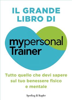 Il grande libro di MypersonalTrainer. Tutto quello che devi sapere sul tuo benessere fisico e mentale